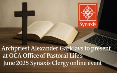 Archpriest Alexander Garklavs to Present at OCA Office of Pastoral Life’s June 2025 Synaxis Clergy Online Event